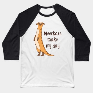 Meerkats Make My Day! Baseball T-Shirt